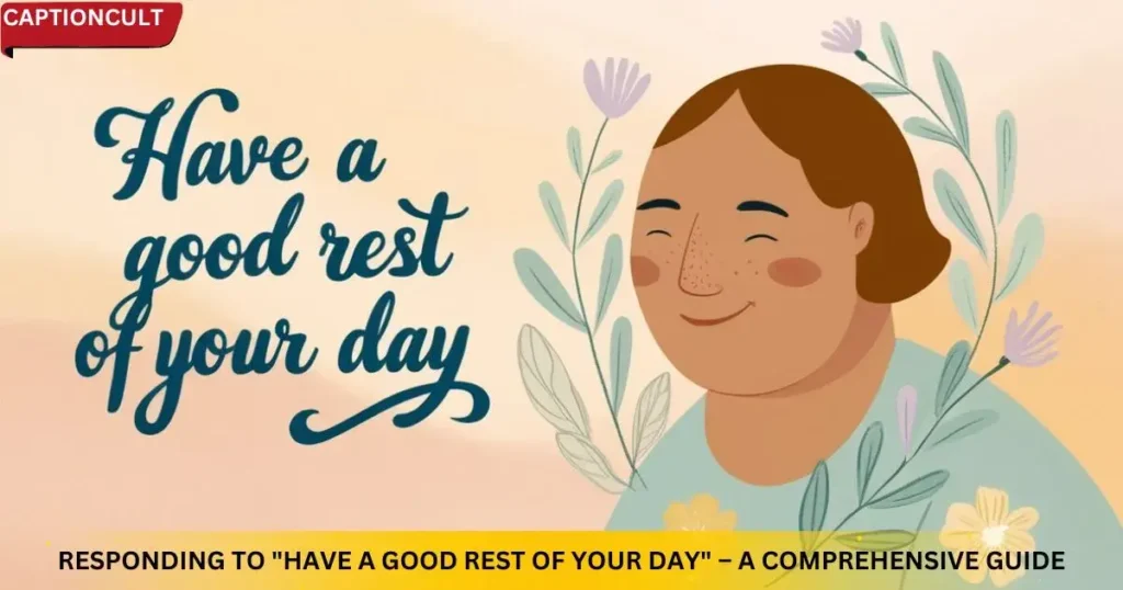 Responding to "Have a Good Rest of Your Day" – A Comprehensive Guide