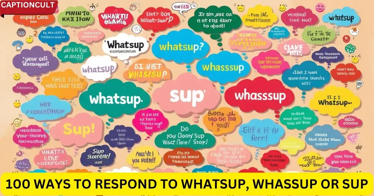 100 Ways To Respond to WhatsUp, Whassup or Sup