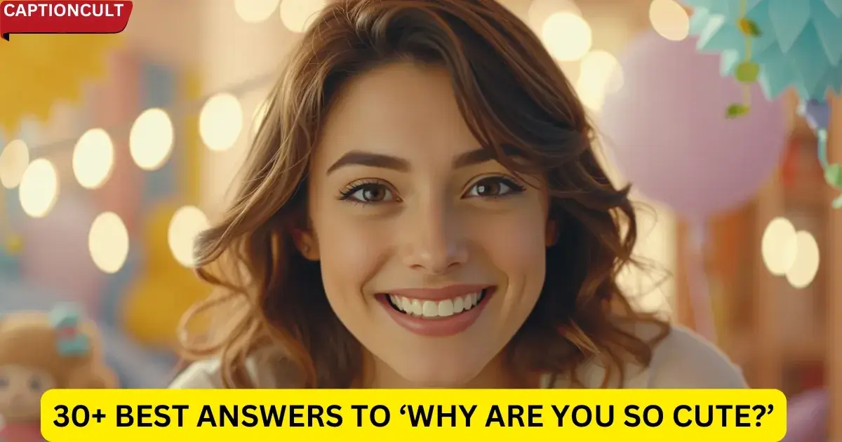 30+ Best Answers to ‘Why Are You So Cute?’