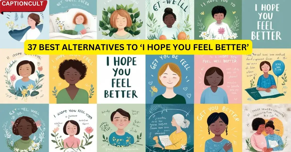 37 Best Alternatives to ‘I Hope You Feel Better’