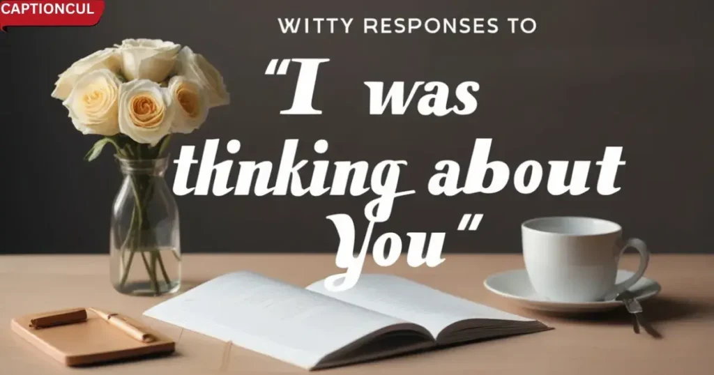 Witty Responses to "I Was Thinking About You"