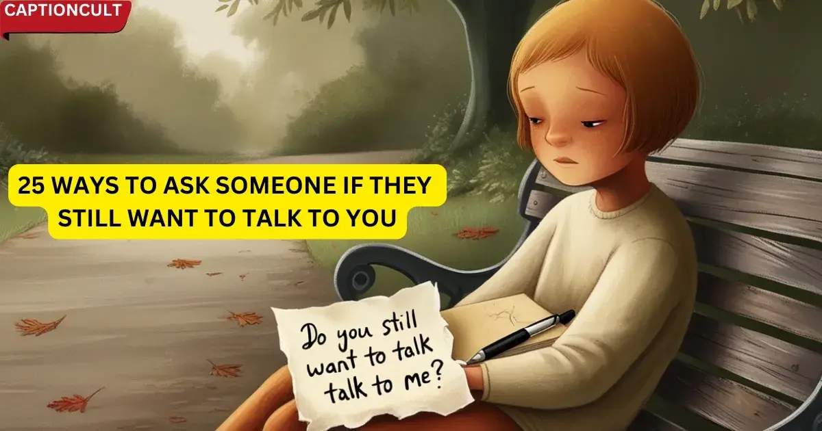 25 Ways To Ask Someone If They Still Want To Talk To You