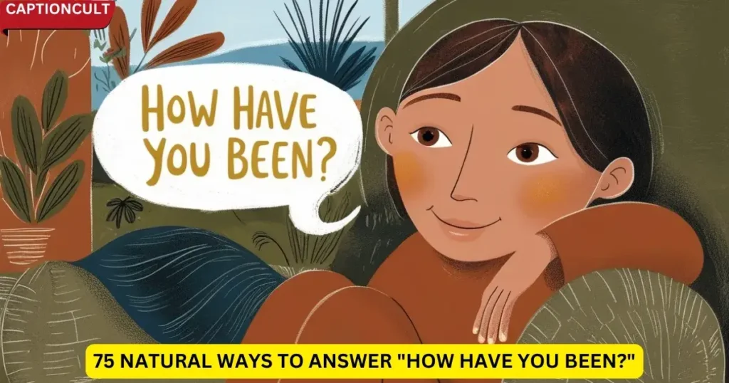 75 Natural Ways to Answer "How Have You Been?"